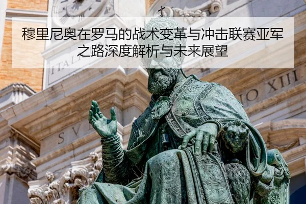 穆里尼奥在罗马的战术变革与冲击联赛亚军之路深度解析与未来展望
